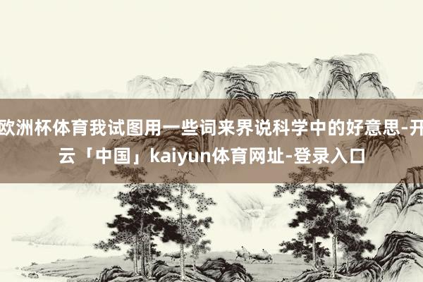 欧洲杯体育我试图用一些词来界说科学中的好意思-开云「中国」kaiyun体育网址-登录入口