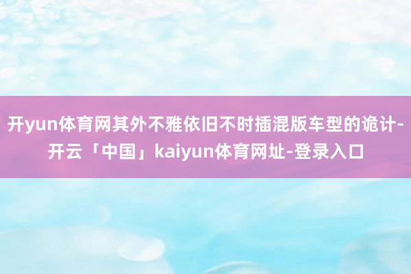 开yun体育网其外不雅依旧不时插混版车型的诡计-开云「中国」kaiyun体育网址-登录入口